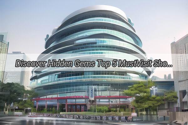 Discover Hidden Gems Top 5 MustVisit Shops in Guangzhous Times City for Unforgettable Shopping Experiences